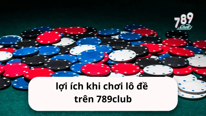loi ich khi choi lo de tren 789club Lợi ích khi chơi lô đề trên 789club